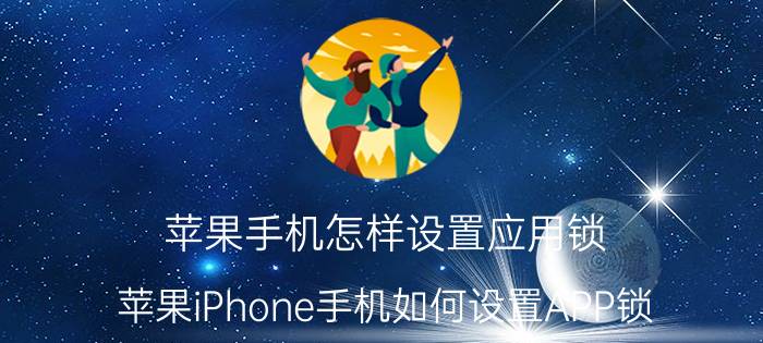 苹果手机怎样设置应用锁 苹果iPhone手机如何设置APP锁？